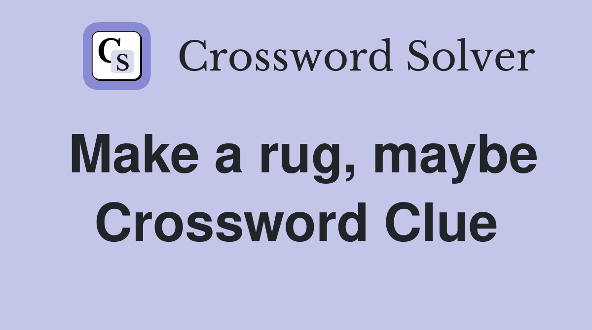 Make a rug, maybe Crossword Clue Answers Crossword Solver